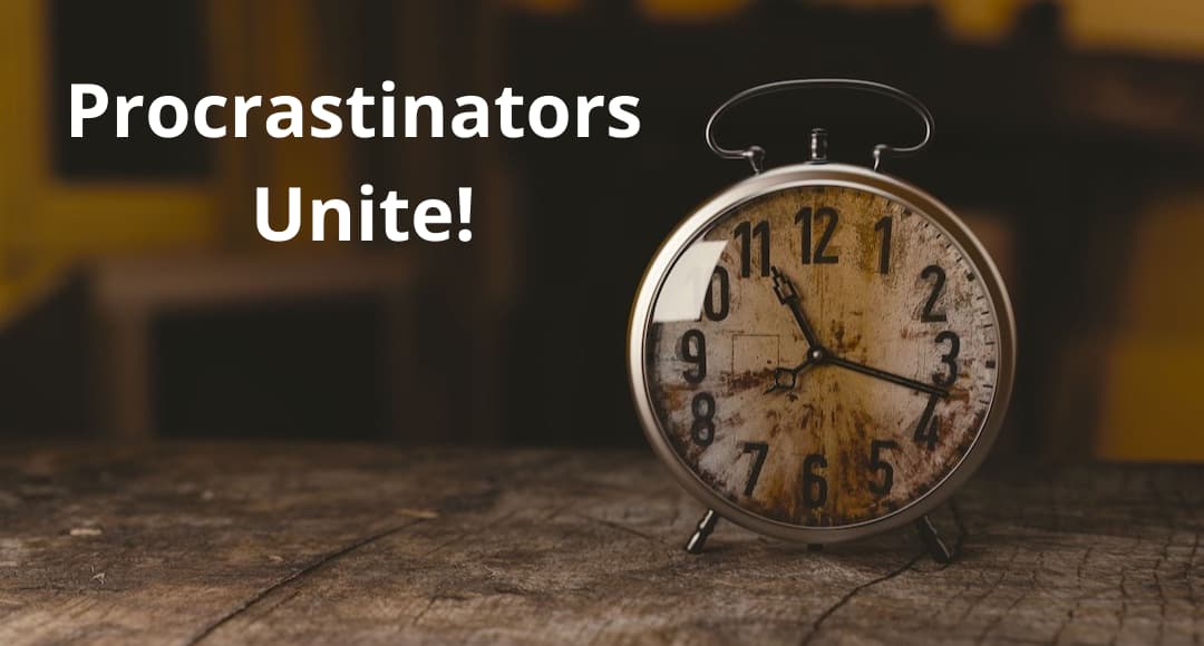 Image of clock with the text "procrastinators unite."